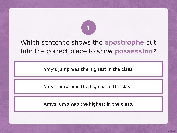 Amys jump’ was the highest in the class.Which sentence shows the apostrophe put into the correct place to show possession
