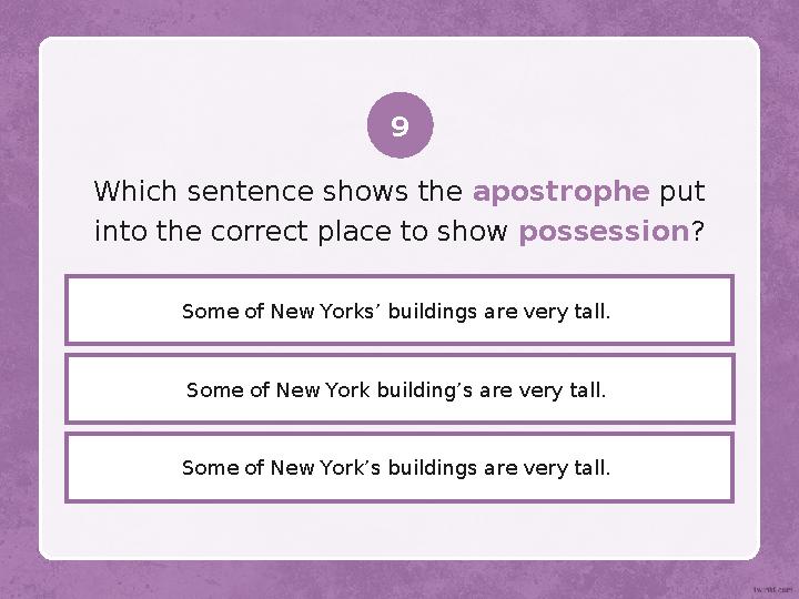 Some of New York building’s are very tall. Which sentence shows the apostrophe put into the correct place to show possessi