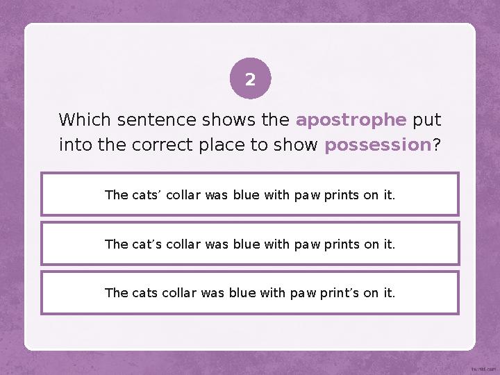 The cat’s collar was blue with paw prints on it.Which sentence shows the apostrophe put into the correct place to show pos