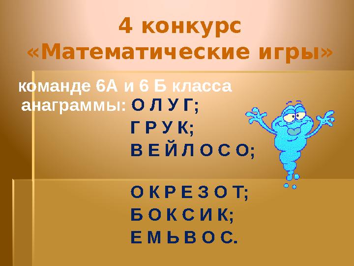 4 конкурс «Математические игры» команде 6А и 6 Б класса анаграммы: О Л У Г; Г Р У К;