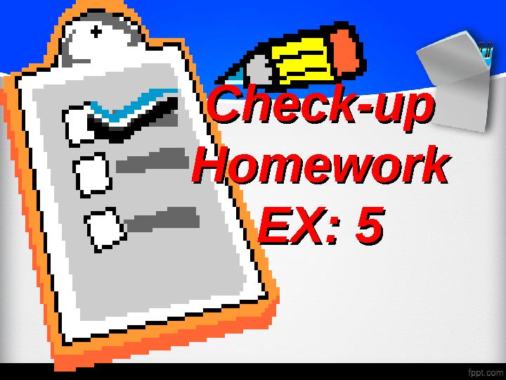 Check-up Check-up HomeworkHomework EX: 5EX: 5