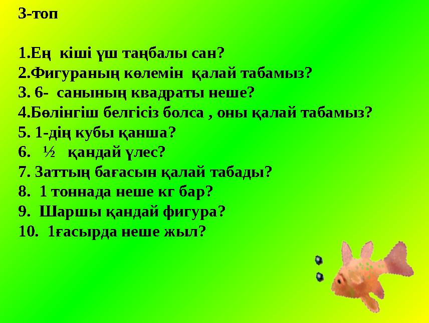 3-топ 1.Ең кіші үш таңбалы сан? 2.Фигураның көлемін қалай табамыз? 3. 6- санының квадраты неше?