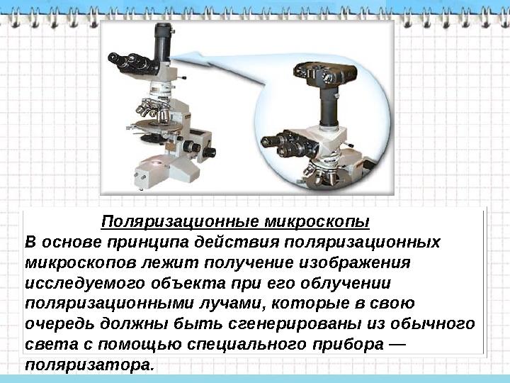Поляризационные микроскопы В основе принципа действия поляризационных микроскопов лежит получение изображения