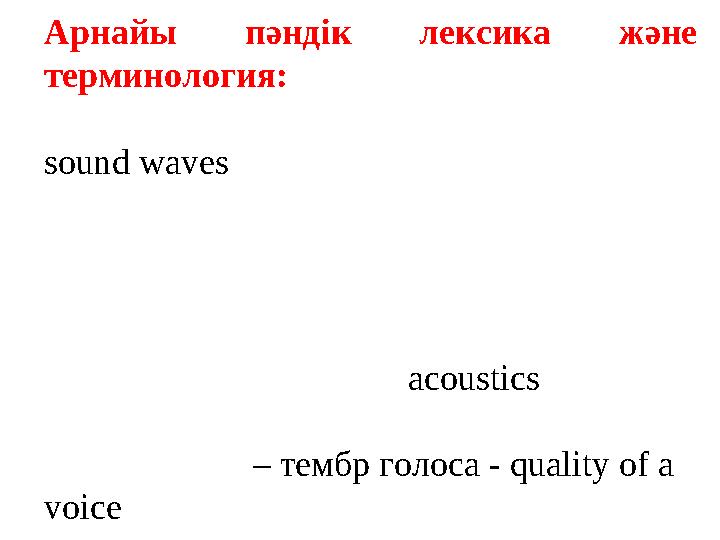 Арнайы пәндік лексика және терминология: Дыбыс толқындары – звуковые волны – sound waves Дыбыс қаттылығы – громкость звука