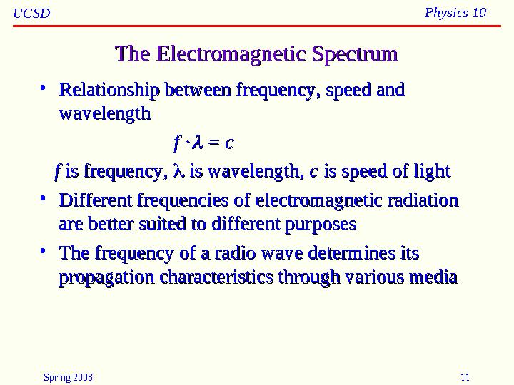 Spring 2008 11UCSD Physics 10 The Electromagnetic SpectrumThe Electromagnetic Spectrum • Relationship between frequency, speed a