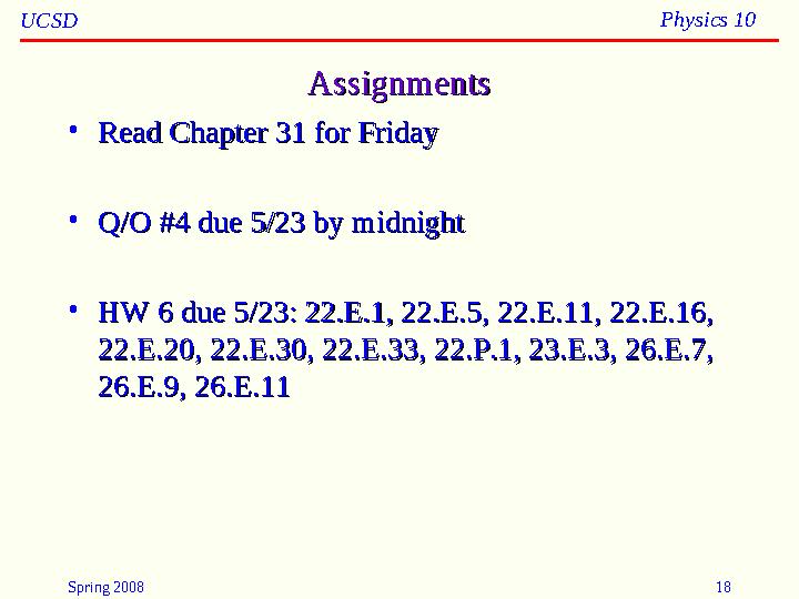 Spring 2008 18UCSD Physics 10 AssignmentsAssignments • Read Chapter 31 for FridayRead Chapter 31 for Friday • Q/O #4 due 5/23 by