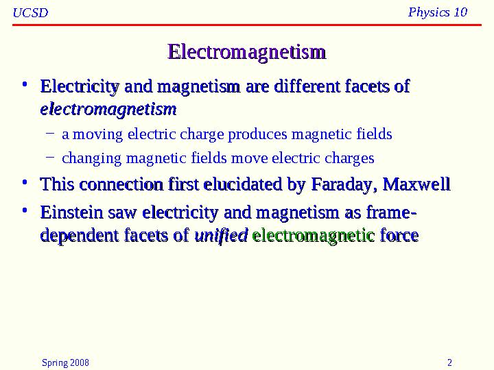 Spring 2008 2UCSD Physics 10 ElectromagnetismElectromagnetism • Electricity and magnetism are different facets of Electricity an