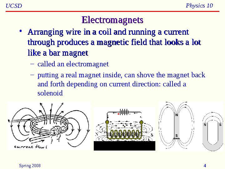 Spring 2008 4UCSD Physics 10 ElectromagnetsElectromagnets • Arranging wire in a coil and running a current Arranging wire in a c