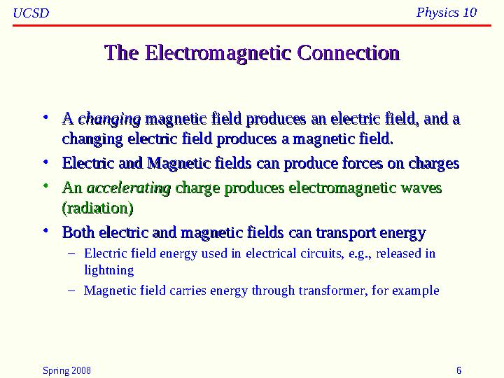 Spring 2008 6UCSD Physics 10 The Electromagnetic ConnectionThe Electromagnetic Connection • A A changingchanging magnetic fiel