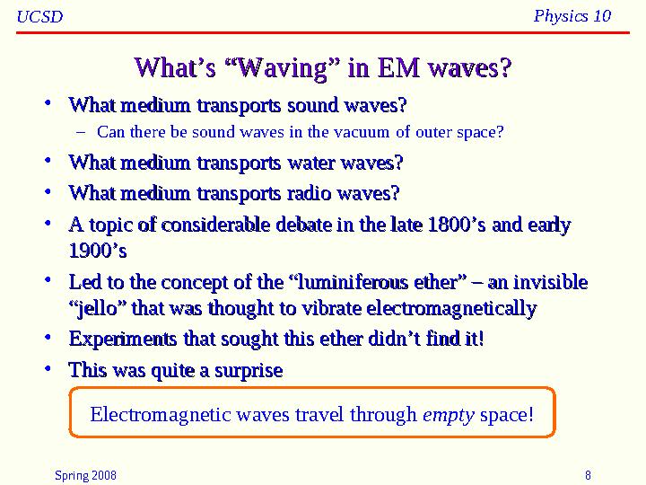 Spring 2008 8UCSD Physics 10 What’s “Waving” in EM waves?What’s “Waving” in EM waves? • What medium transports sound waves?What