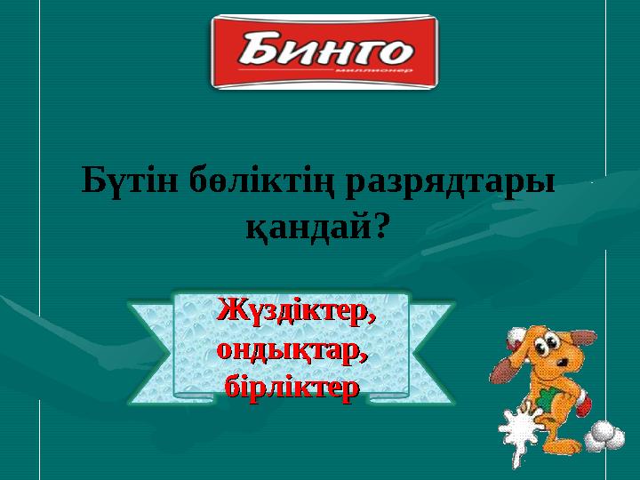 Жүздіктер, Жүздіктер, ондықтар, ондықтар, бірліктербірліктерБүтін бөліктің разрядтары қандай?