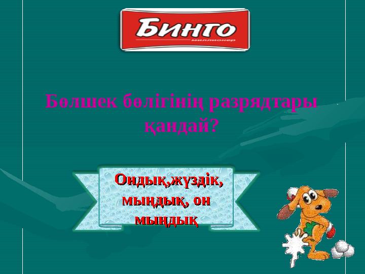 Ондық,жүздік, Ондық,жүздік, мыңдық, он мыңдық, он мыңдықмыңдықБөлшек бөлігінің разрядтары қандай?