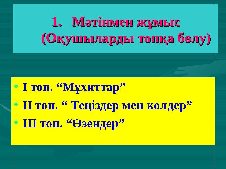 1.1. Мәтінмен жұмысМәтінмен жұмыс (Оқушыларды топқа бөлу)(Оқушыларды топқа бөлу) • І топ. “Мұхиттар” • ІІ топ. “ Теңіздер мен кө