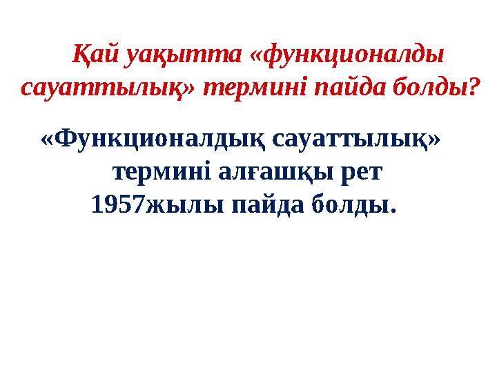 Қай уақытта «функционалды сауаттылық» термині пайда болды? «Функционалдық сауаттылық» термині алғашқы рет 1957жылы пайда б