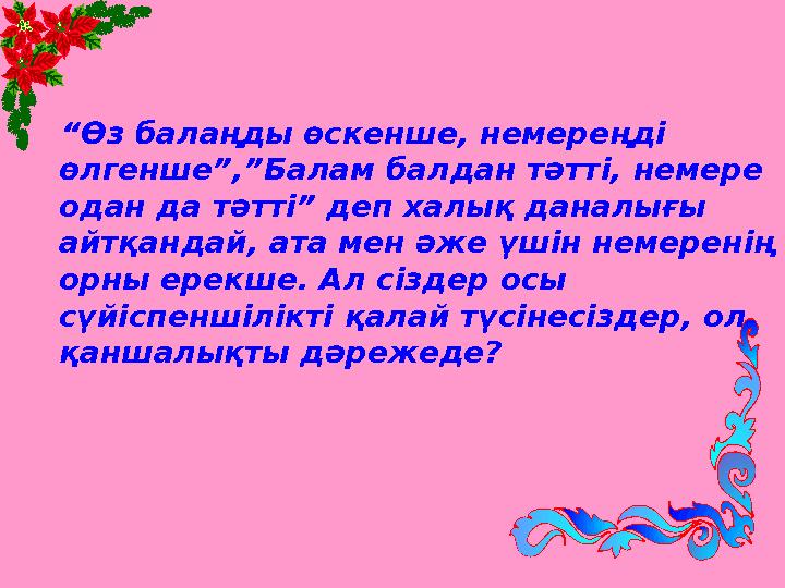 “ Өз балаңды өскенше, немереңді өлгенше”,”Балам балдан тәтті, немере одан да тәтті” деп халық даналығы айтқандай, ата мен