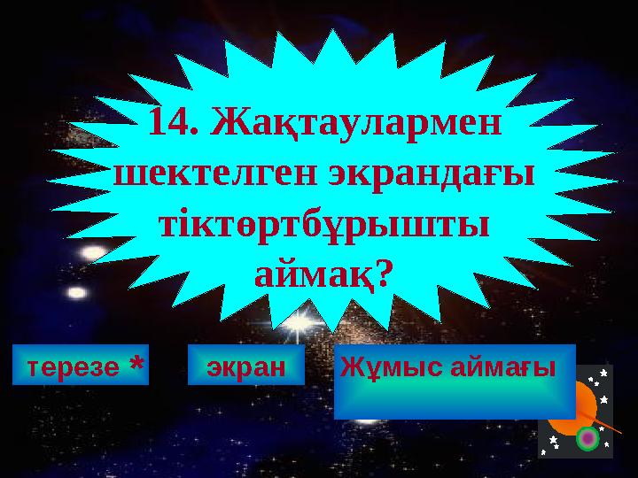 терезе 14. Жақтаулармен шектелген экрандағы тіктөртбұрышты аймақ? экран Жұмыс аймағы *