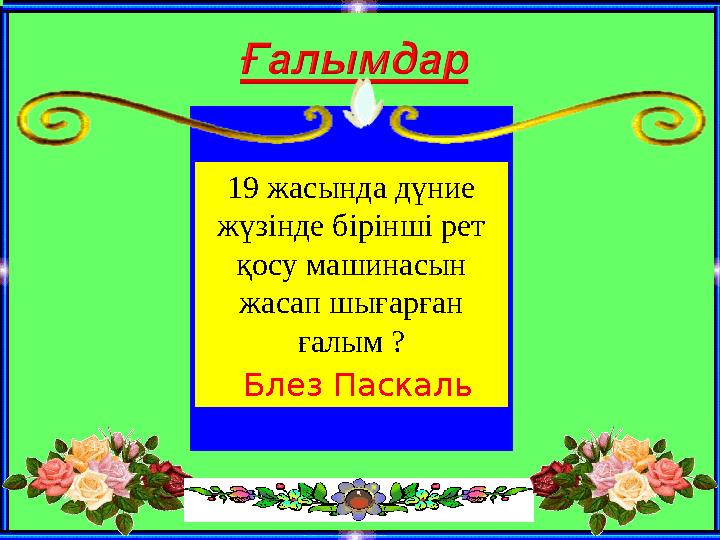 19 жасында дүние жүзінде бірінші рет қосу машинасын жасап шығарған ғалым ? Блез Паскаль