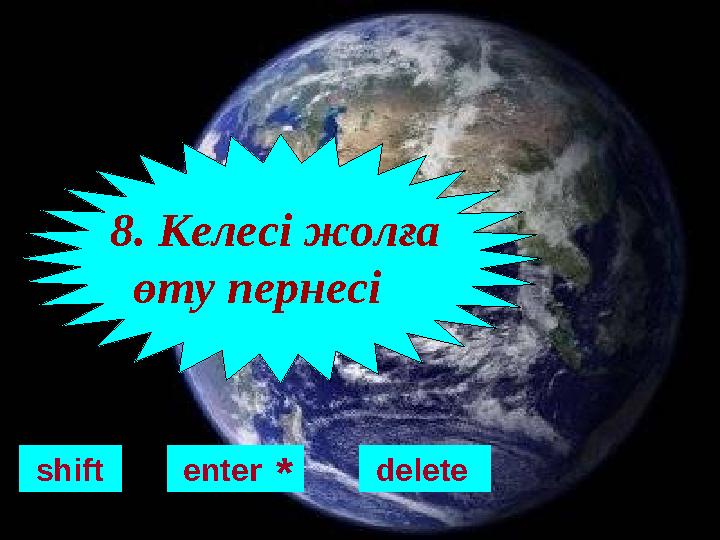 shift 8. Келесі жолға өту пернесі enter * delete