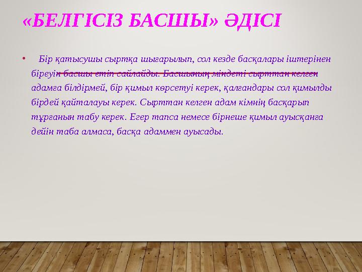 «БЕЛГІСІЗ БАСШЫ» ӘДІСІ • Бір қатысушы сыртқа шығарылып, сол кезде басқалары іштерінен біреуін басшы етіп сайлайды. Басшын