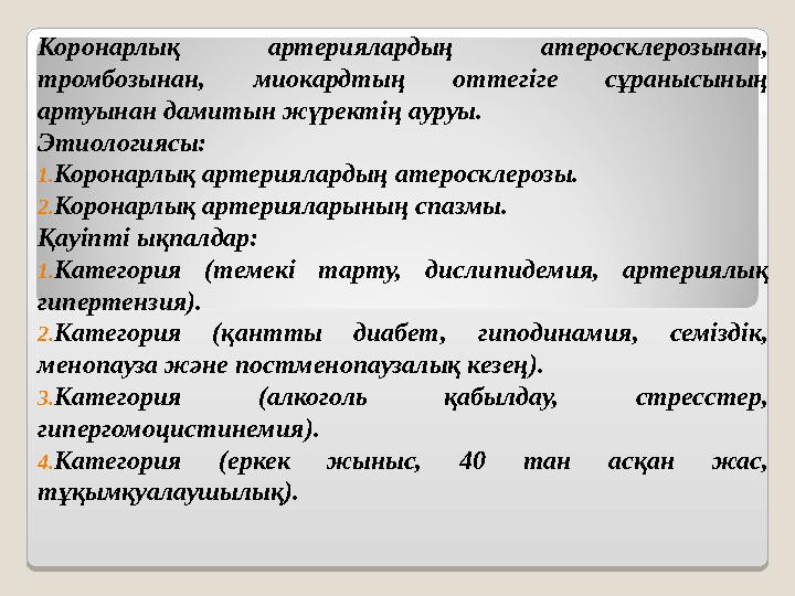 Коронарлық артериялардың атеросклерозынан, тромбозынан, миокардтың оттегіге сұранысының артуынан дамитын жүректің ауруы.