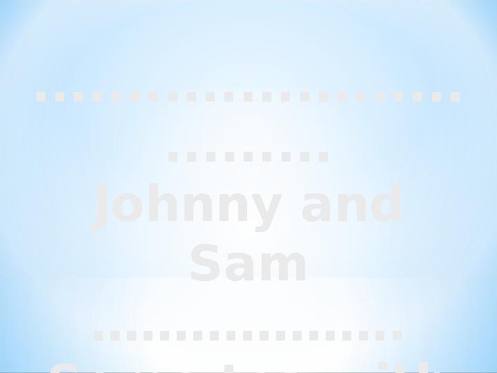 ....................... ......... Johnny and Sam ……………… . Some tea with jam