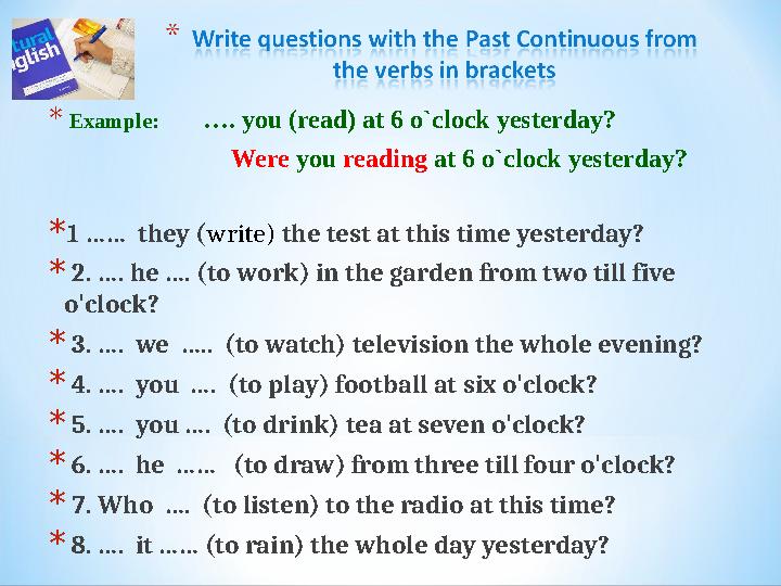 * Example: …. you (read) at 6 o`clock yesterday? Were you reading at 6 o`clock yesterd