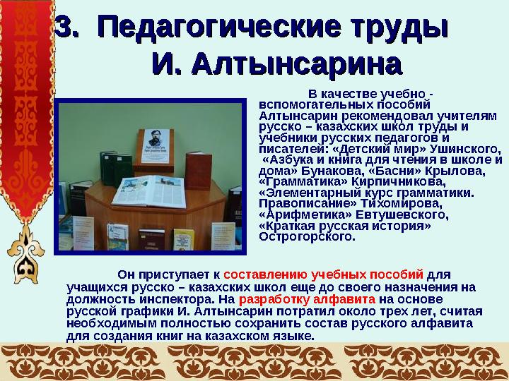 В качестве учебно - вспомогательных пособий Алтынсарин рекомендовал учителям русско – казахских школ труды и учебники русски