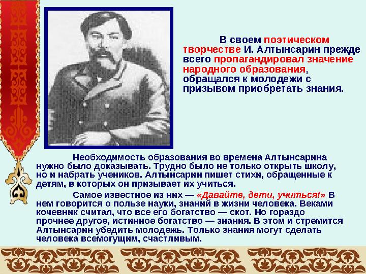 Необходимость образования во времена Алтынсарина нужно было доказывать. Трудно было не только открыть школу, но и набрать учен