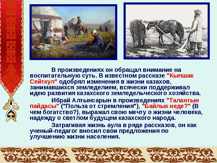 В произведениях он обращал внимание на воспитательную суть. В известном рассказе "Кыпшак Сейткул" одобрял изменения в жизни