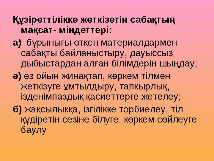 Құзіреттілікке жеткізетін сабақтың мақсат- міндеттері: а) бұрынығы өткен материалдармен сабақты байланыстыру, дауыссыз дыбы