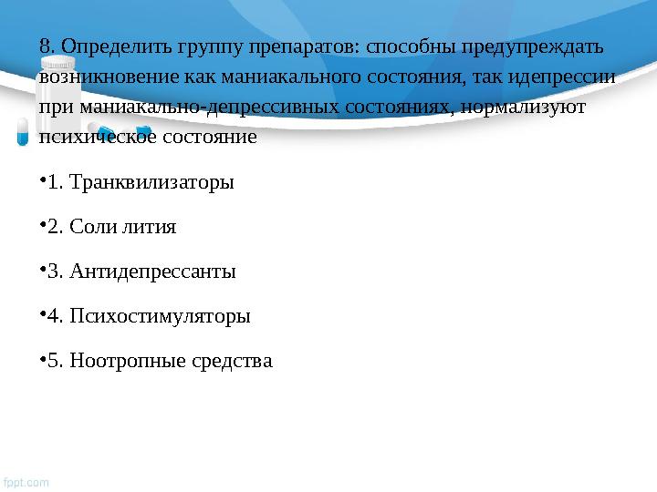 8. Определить группу препаратов: способны предупреждать возникновение как маниакального состояния, так идепрессии при маниакал