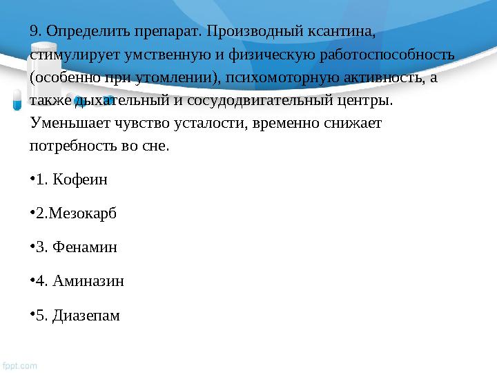 9. Определить препарат. Производный ксантина, стимулирует умственную и физическую работоспособность (особенно при утомлении),