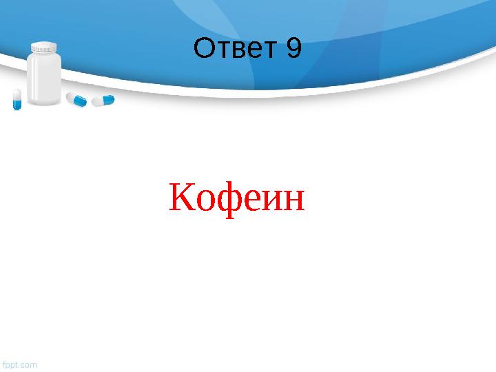 Ответ 9 Кофеин