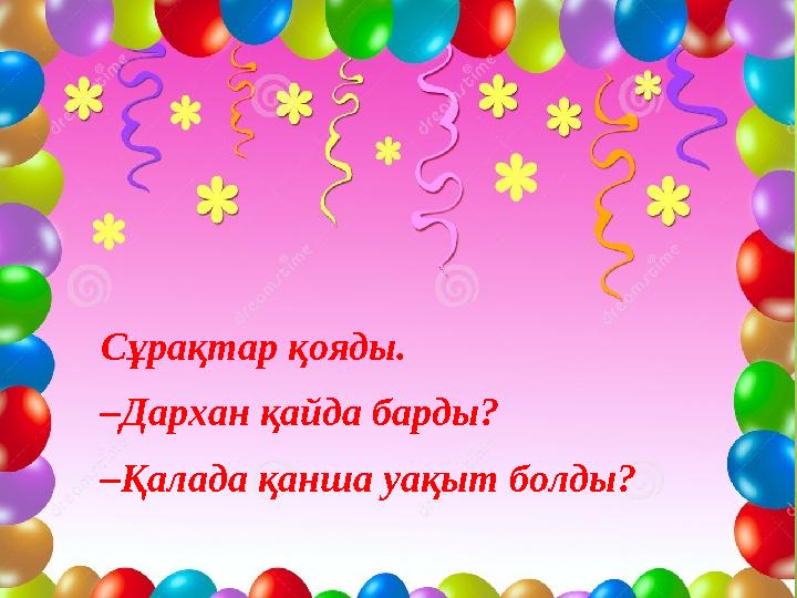 Сұрақтар қояды. – Дархан қайда барды? – Қалада қанша уақыт болды?