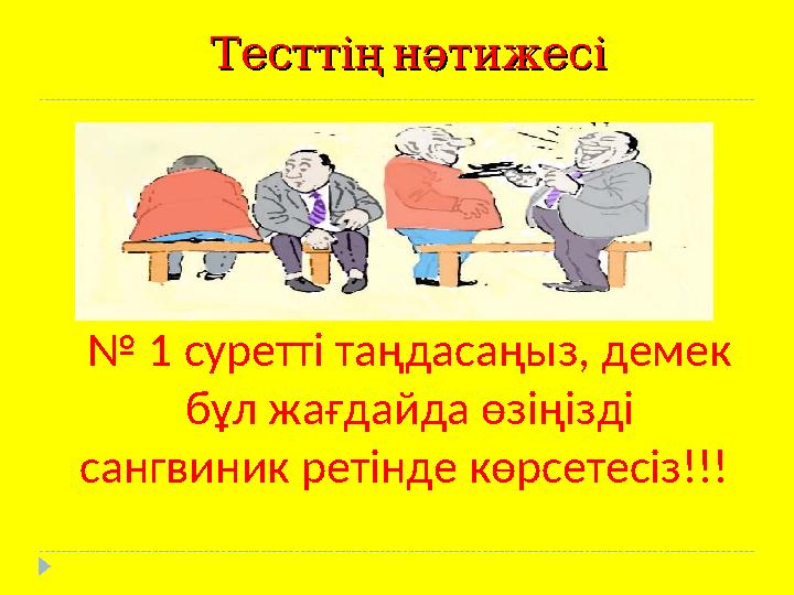 Тесттің нәтижесі Тесттің нәтижесі № 1 суретті таңдасаңыз, демек бұл жағдайда өзіңізді сангвиник ретінде көрсетесіз!!!