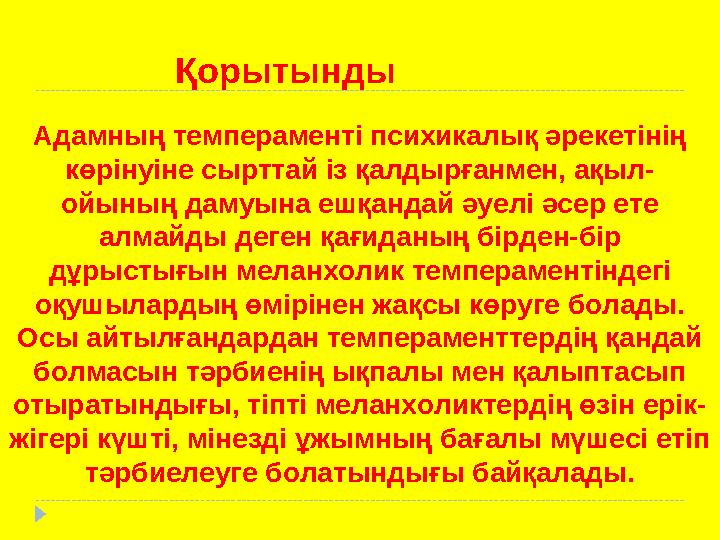 Адамның темпераменті психикалық әрекетінің көрінуіне сырттай із қалдырғанмен, ақыл- ойының дамуына ешқандай әуелі әсер ете алм