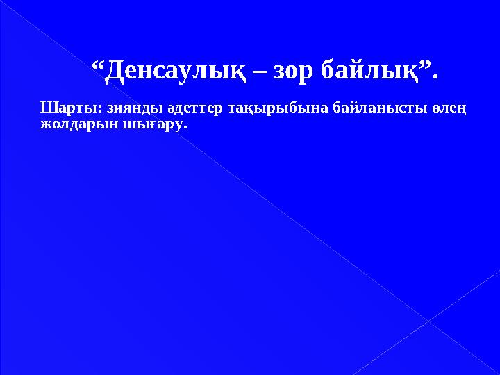 “ Денсаулық – зор байлық”. Шарты: зиянды әдеттер тақырыбына байланысты өлең жолдарын шығару.