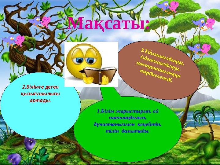 Мақсаты: 1.Білім жарыстырып, ой шапшаңдығын, дүниетаныммен кеңейтіп, тілін дамытады.2.Білімге деген қызығушылығы артады.3