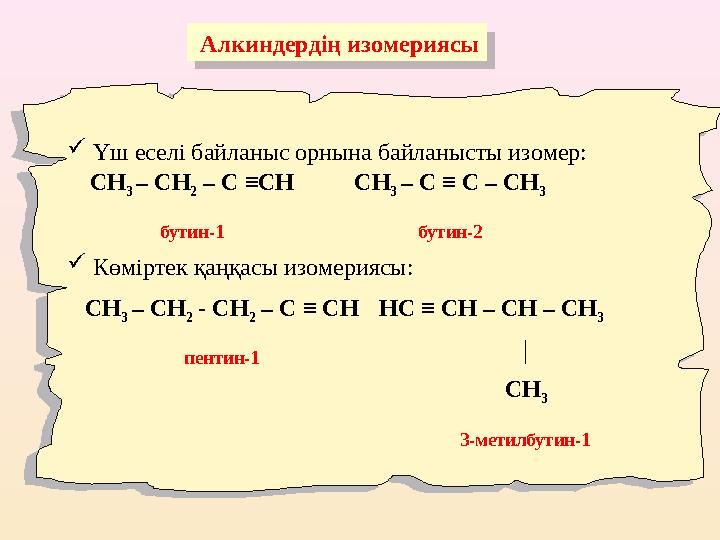 Алкиндердің изомериясы  Үш еселі байланыс орнына байланысты изомер:  Көміртек қаңқасы изомериясы:СН 3 – СН 2 – С ≡СН б