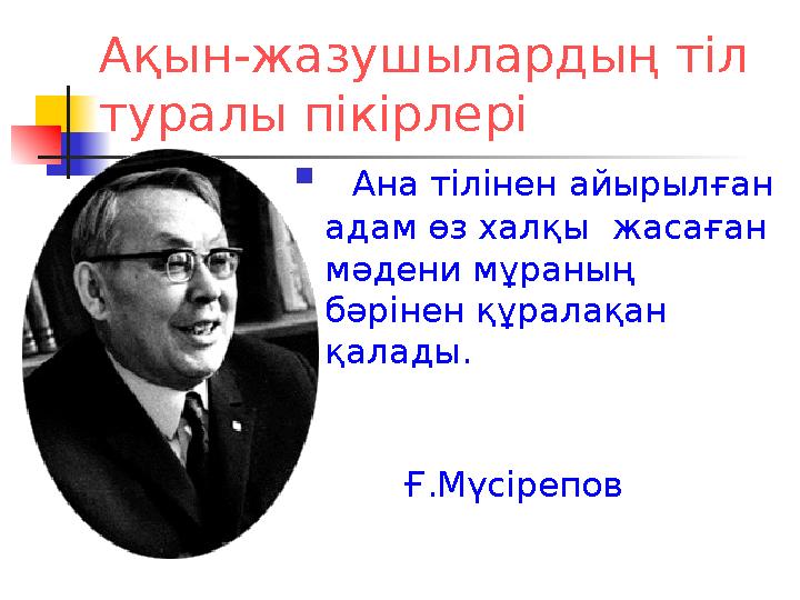 Ақын-жазушылардың тіл туралы пікірлері  Ана тілінен айырылған адам өз халқы жасаған мәдени мұраның бәрінен құралақан қ