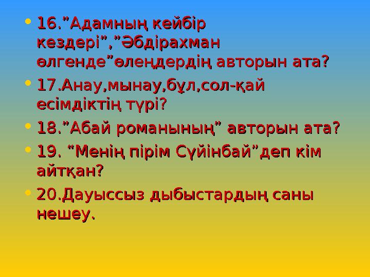 • 16.”Адамның кейбір 16.”Адамның кейбір кездері”,”Әбдірахман кездері”,”Әбдірахман өлгенде”өлеңдердің авторын ата?өлгенде”өлеңд