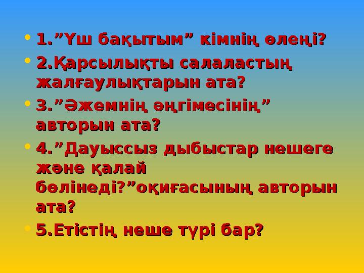 • 1.”Үш бақытым” кімнің өлеңі?1.”Үш бақытым” кімнің өлеңі? • 2.Қарсылықты салаластың 2.Қарсылықты салаластың жалғаулықтарын ата