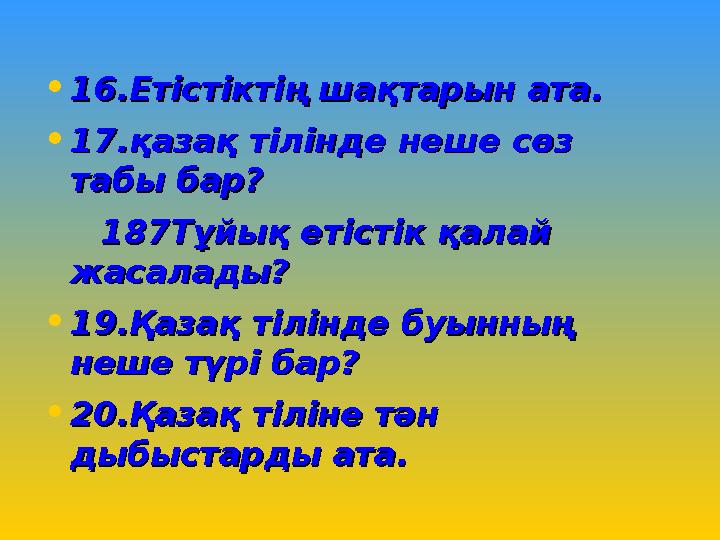 • 11 66 .Етістіктің шақтарын ата..Етістіктің шақтарын ата. • 1717 .қазақ тілінде неше сөз .қазақ тілінде неше сөз табы бар?табы