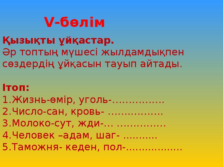 Қызықты ұйқастар. Әр топтың мүшесі жылдамдықпен сөздердің ұйқасын тауып айтады. Ітоп: 1.Жизнь-өмір,