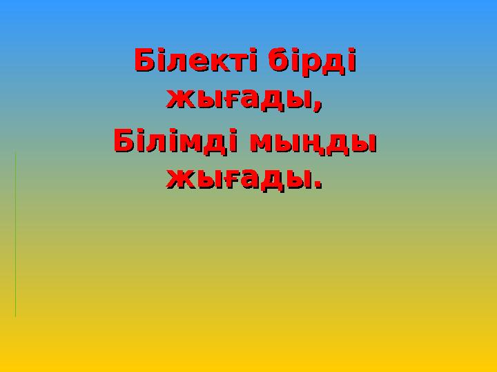 Білекті бірді Білекті бірді жығады,жығады, Білімді мыңды Білімді мыңды жығады.жығады.