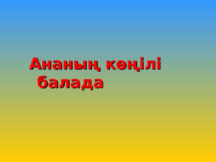 Ананың көңілі Ананың көңілі баладабалада