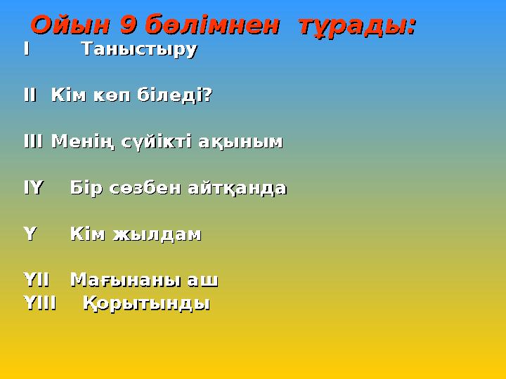 Ойын 9 бөлімнен тұрады:Ойын 9 бөлімнен тұрады: І ТаныстыруІ Таныстыру ІІ ІІ Кім көп біледі?Кім көп біледі? І