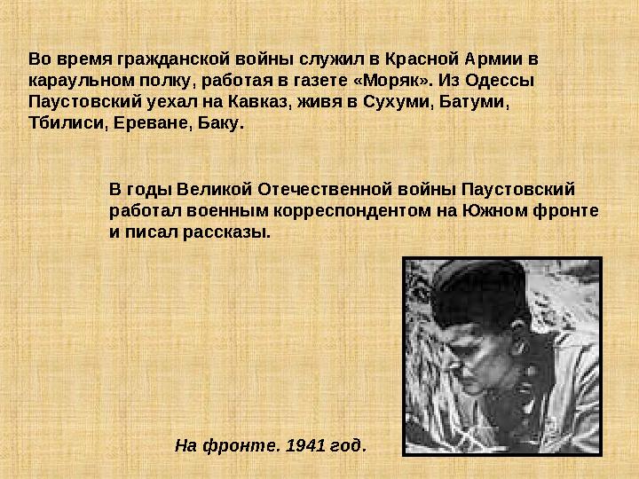 Во время гражданской войны служил в Красной Армии в караульном полку, работая в газете «Моряк». Из Одессы Паустовский уехал на К