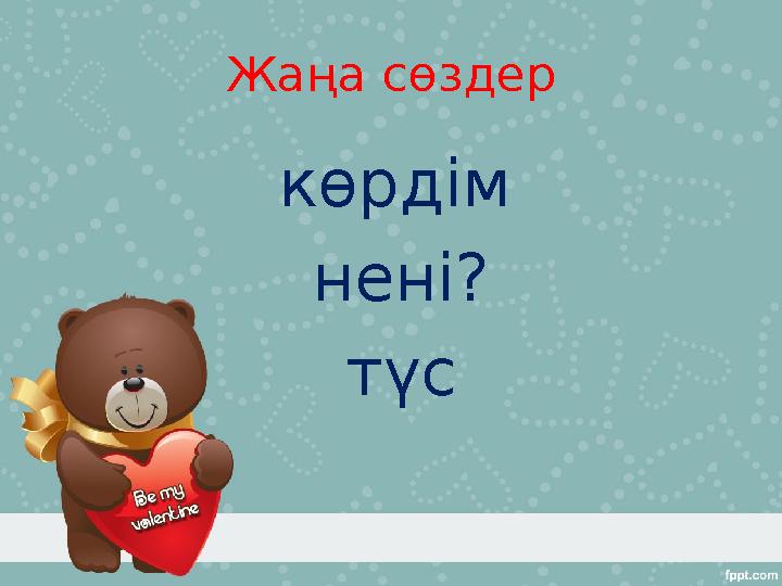 Жаңа сөздер көрдім нені? түс