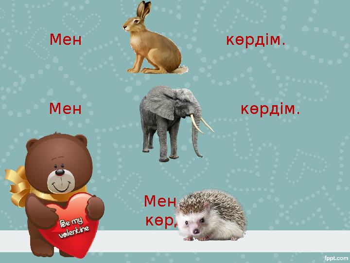 Мен көрдім. Мен көрдім. Мен